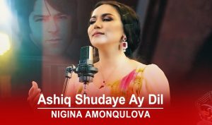 Nigina Amonqulova - Ashiq Shudaye Ay Dil