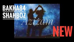 Баха84 ва Шахбози Акобир - Азизам